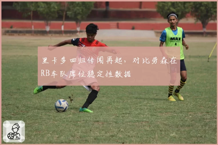 里卡多回归传闻再起，对比劳森在RB车队席位稳定性数据