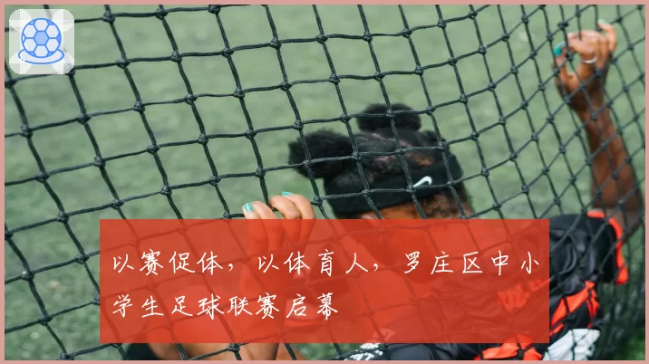 以赛促体，以体育人，罗庄区中小学生足球联赛启幕