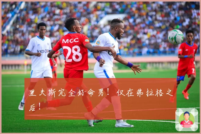 里夫斯完全好命男！仅在弗拉格之后！